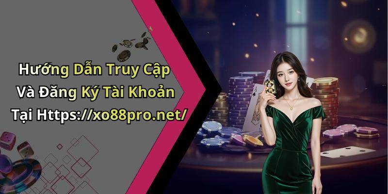 Hướng Dẫn Truy Cập Và Đăng Ký Tài Khoản Tại Https://xo88pro.net/