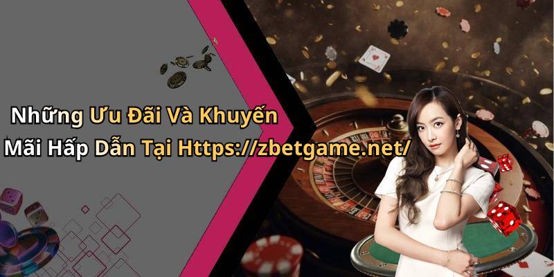 Những Ưu Đãi Và Khuyến Mãi Hấp Dẫn Tại Https://zbetgame.net/