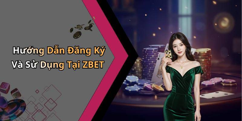 Hướng Dẫn Đăng Ký Và Sử Dụng Tại ZBET