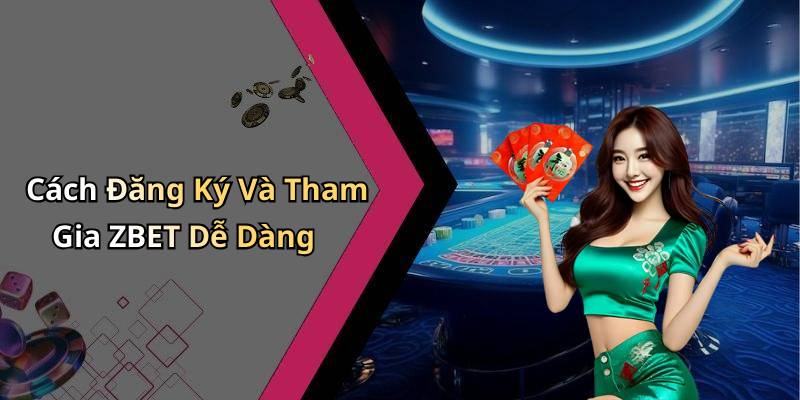 Cách Đăng Ký Và Tham Gia ZBET Dễ Dàng