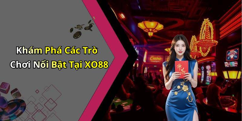 Khám Phá Các Trò Chơi Nổi Bật Tại XO88