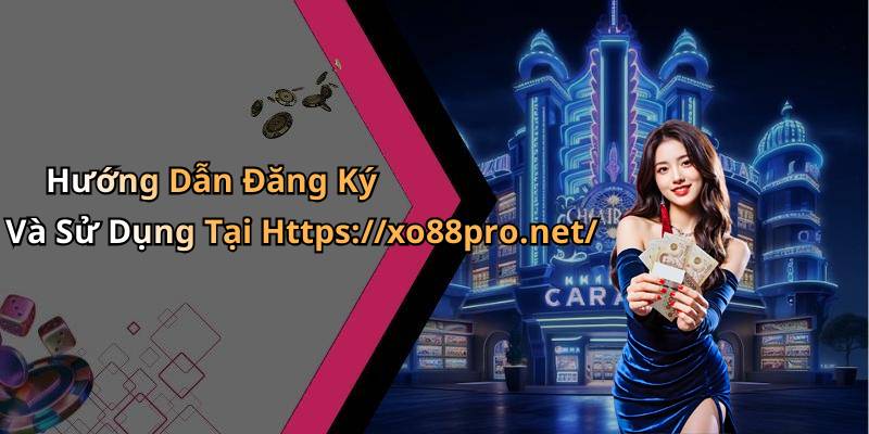 Hướng Dẫn Đăng Ký Và Sử Dụng Tại Https://xo88pro.net/