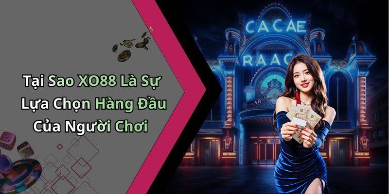 Tại Sao XO88 Là Sự Lựa Chọn Hàng Đầu Của Người Chơi