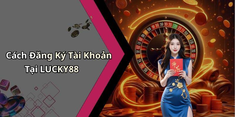 Cách Đăng Ký Tài Khoản Tại LUCKY88