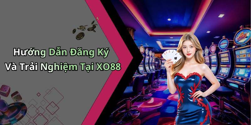 Hướng Dẫn Đăng Ký Và Trải Nghiệm Tại XO88