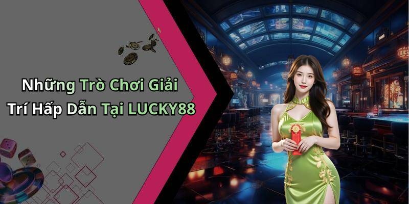 Những Trò Chơi Giải Trí Hấp Dẫn Tại LUCKY88