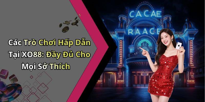 Các Trò Chơi Hấp Dẫn Tại XO88: Đầy Đủ Cho Mọi Sở Thích