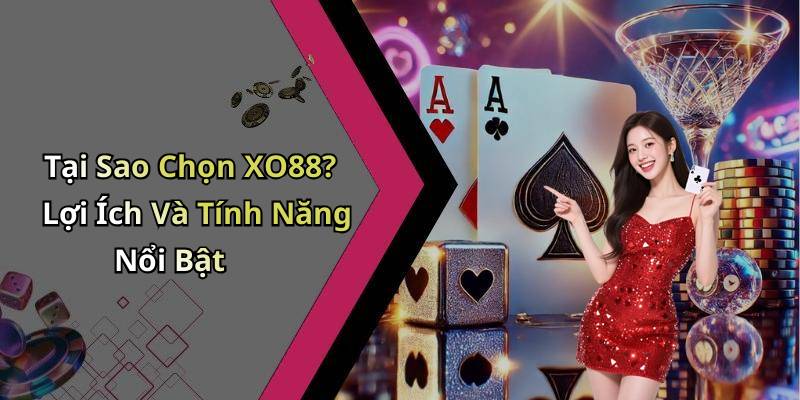 Tại Sao Chọn XO88? Lợi Ích Và Tính Năng Nổi Bật