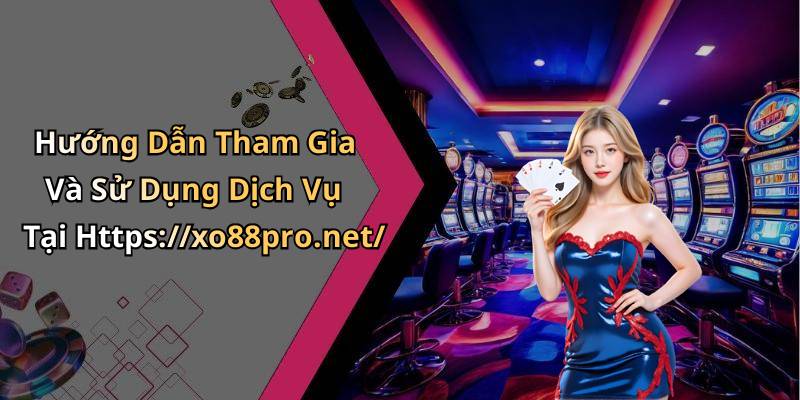 Hướng Dẫn Tham Gia Và Sử Dụng Dịch Vụ Tại Https://xo88pro.net/