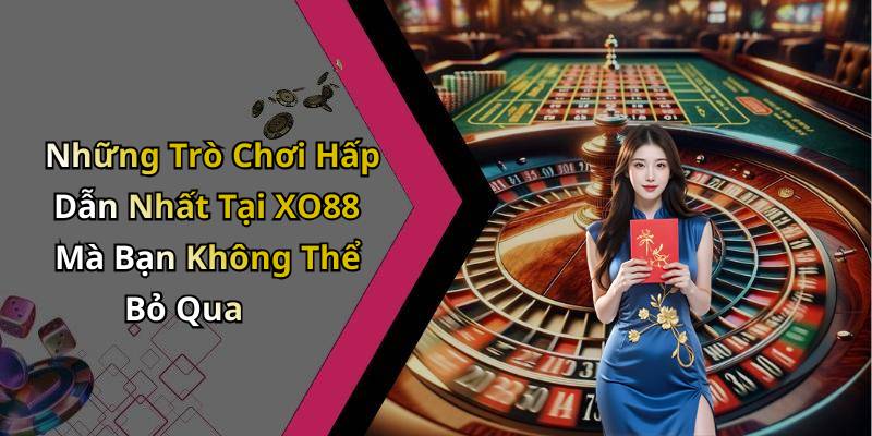 Những Trò Chơi Hấp Dẫn Nhất Tại XO88 Mà Bạn Không Thể Bỏ Qua