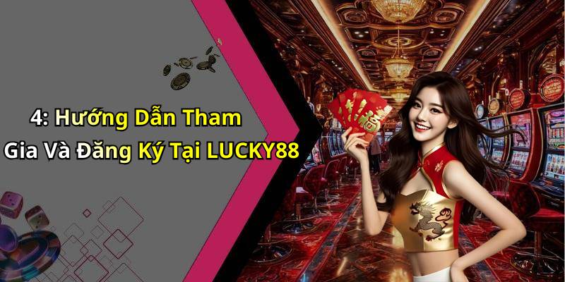 4: Hướng Dẫn Tham Gia Và Đăng Ký Tại LUCKY88