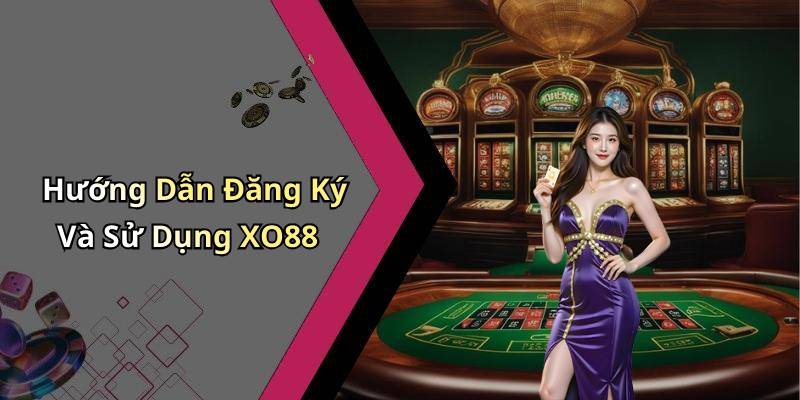 Hướng Dẫn Đăng Ký Và Sử Dụng XO88