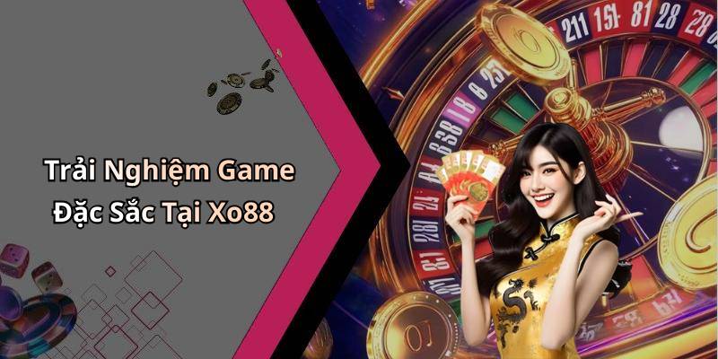 Trải Nghiệm Game Đặc Sắc Tại Xo88