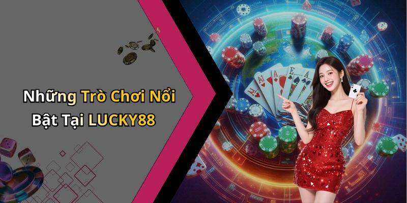Những Trò Chơi Nổi Bật Tại LUCKY88