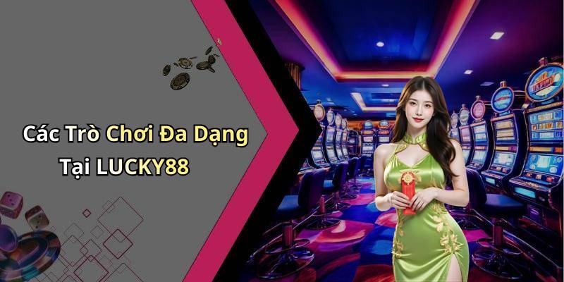 Các Trò Chơi Đa Dạng Tại LUCKY88