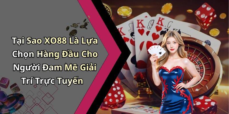 Tại Sao XO88 Là Lựa Chọn Hàng Đầu Cho Người Đam Mê Giải Trí Trực Tuyến