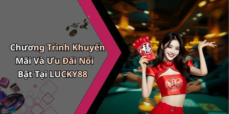 Chương Trình Khuyến Mãi Và Ưu Đãi Nổi Bật Tại LUCKY88