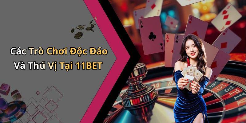 Các Trò Chơi Độc Đáo Và Thú Vị Tại 11BET
