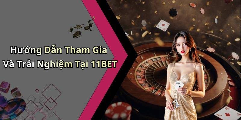 Hướng Dẫn Tham Gia Và Trải Nghiệm Tại 11BET