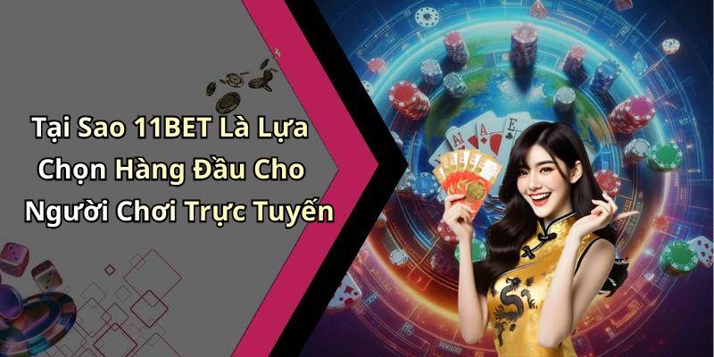 Tại Sao 11BET Là Lựa Chọn Hàng Đầu Cho Người Chơi Trực Tuyến