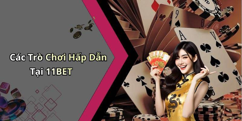Các Trò Chơi Hấp Dẫn Tại 11BET