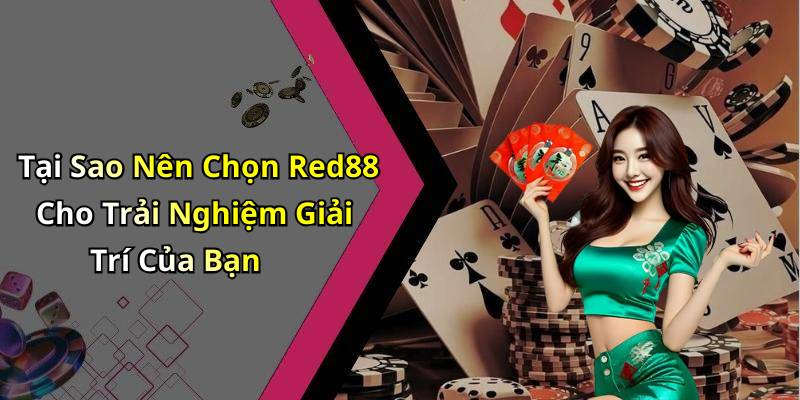 Tại Sao Nên Chọn Red88 Cho Trải Nghiệm Giải Trí Của Bạn