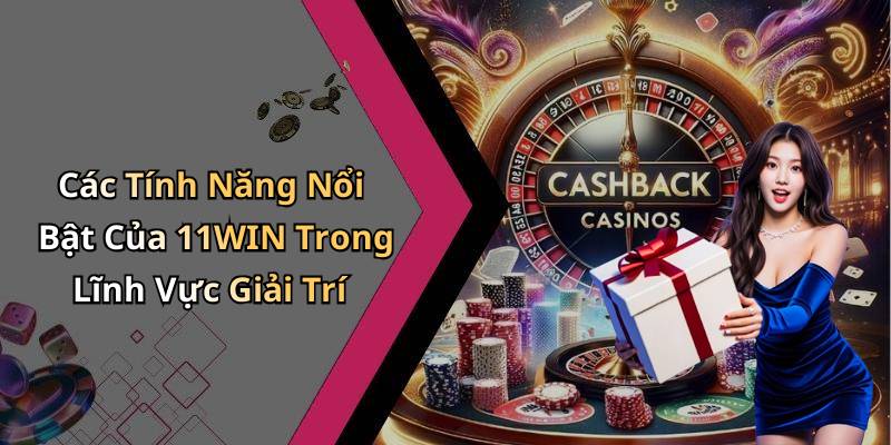 Các Tính Năng Nổi Bật Của 11WIN Trong Lĩnh Vực Giải Trí