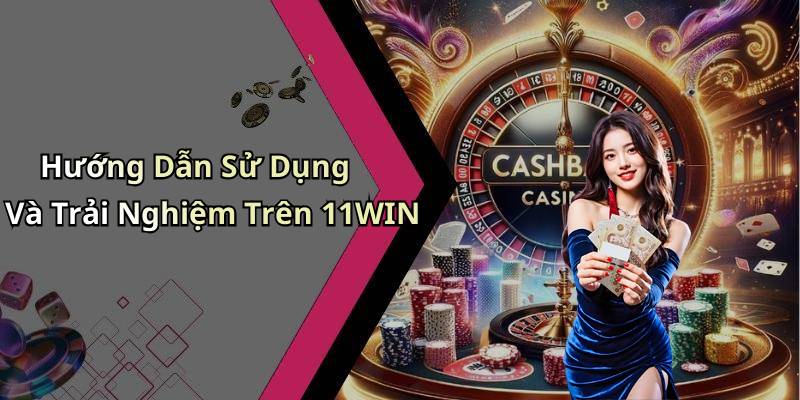 Hướng Dẫn Sử Dụng Và Trải Nghiệm Trên 11WIN