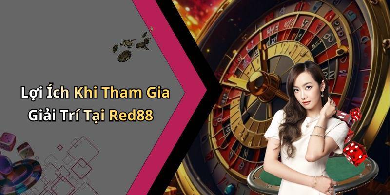 Lợi Ích Khi Tham Gia Giải Trí Tại Red88