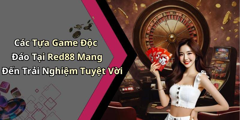 Các Tựa Game Độc Đáo Tại Red88 Mang Đến Trải Nghiệm Tuyệt Vời