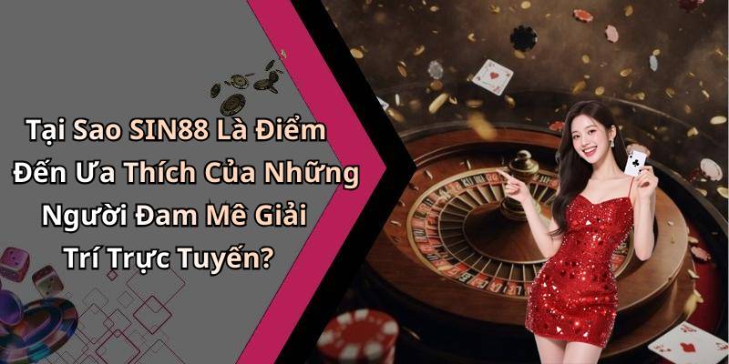 Tại Sao SIN88 Là Điểm Đến Ưa Thích Của Những Người Đam Mê Giải Trí Trực Tuyến?