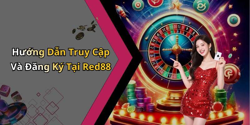 Hướng Dẫn Truy Cập Và Đăng Ký Tại Red88