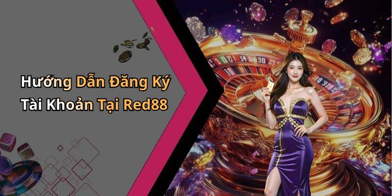 Hướng Dẫn Đăng Ký Tài Khoản Tại Red88
