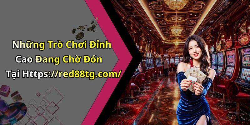 Những Trò Chơi Đỉnh Cao Đang Chờ Đón Tại Https://red88tg.com/