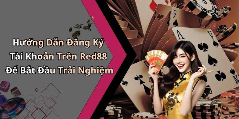 Hướng Dẫn Đăng Ký Tài Khoản Trên Red88 Để Bắt Đầu Trải Nghiệm