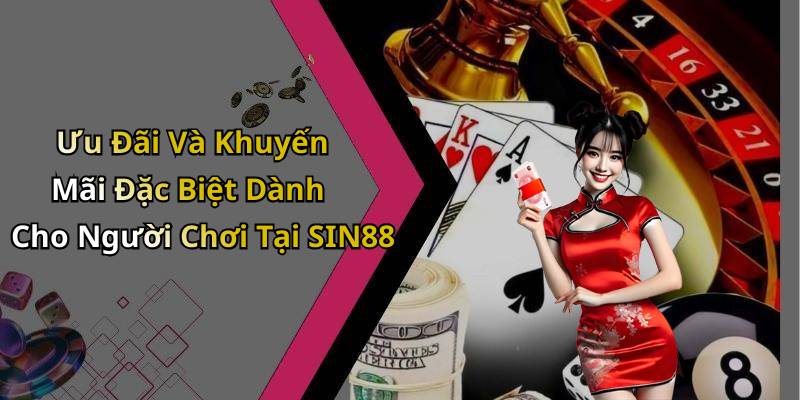 Ưu Đãi Và Khuyến Mãi Đặc Biệt Dành Cho Người Chơi Tại SIN88