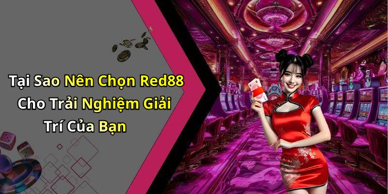 Tại Sao Nên Chọn Red88 Cho Trải Nghiệm Giải Trí Của Bạn
