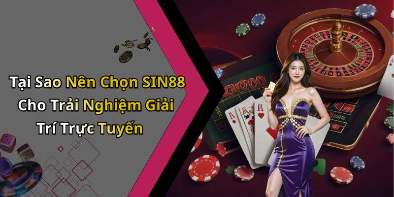 Tại Sao Nên Chọn SIN88 Cho Trải Nghiệm Giải Trí Trực Tuyến
