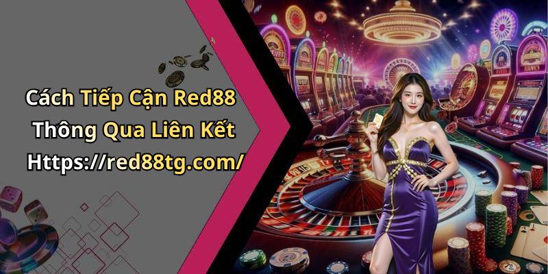 Cách Tiếp Cận Red88 Thông Qua Liên Kết Https://red88tg.com/