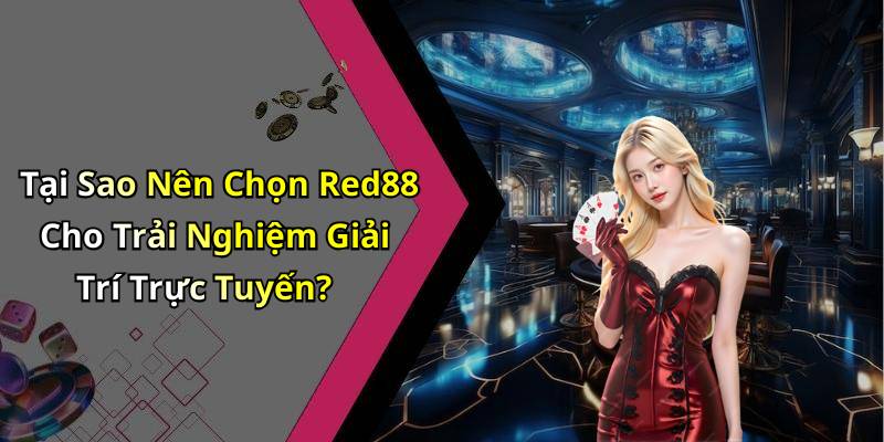 Tại Sao Nên Chọn Red88 Cho Trải Nghiệm Giải Trí Trực Tuyến?