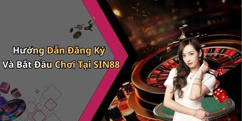 Hướng Dẫn Đăng Ký Và Bắt Đầu Chơi Tại SIN88