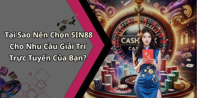 Tại Sao Nên Chọn SIN88 Cho Nhu Cầu Giải Trí Trực Tuyến Của Bạn?