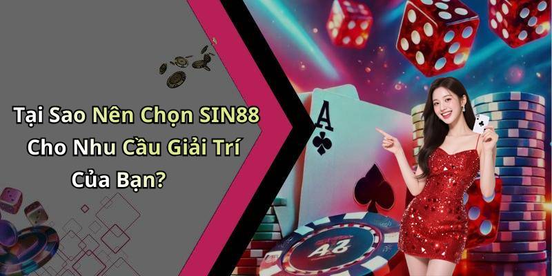 Tại Sao Nên Chọn SIN88 Cho Nhu Cầu Giải Trí Của Bạn?