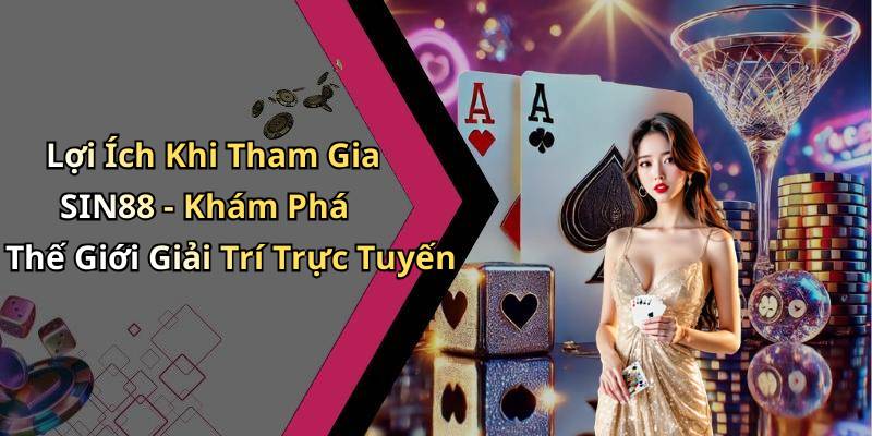Lợi Ích Khi Tham Gia SIN88 - Khám Phá Thế Giới Giải Trí Trực Tuyến