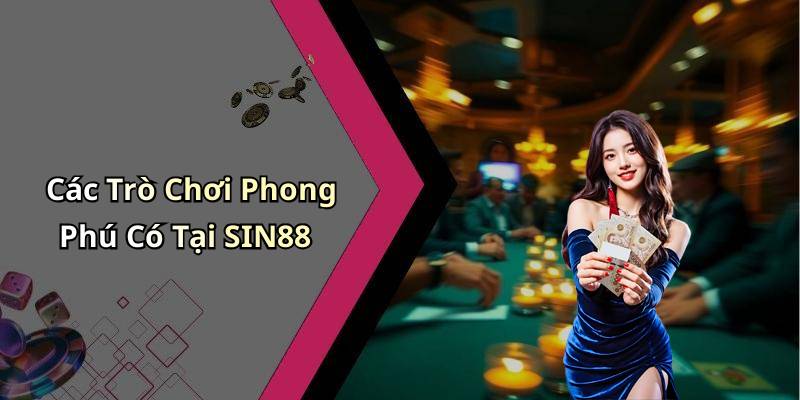 Các Trò Chơi Phong Phú Có Tại SIN88