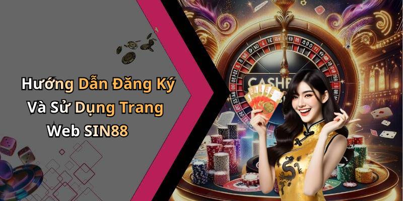 Hướng Dẫn Đăng Ký Và Sử Dụng Trang Web SIN88