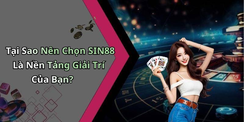 Tại Sao Nên Chọn SIN88 Là Nền Tảng Giải Trí Của Bạn?
