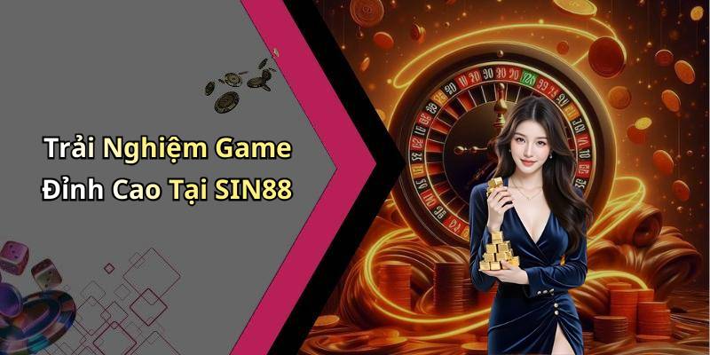 Trải Nghiệm Game Đỉnh Cao Tại SIN88