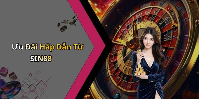 Ưu Đãi Hấp Dẫn Từ SIN88