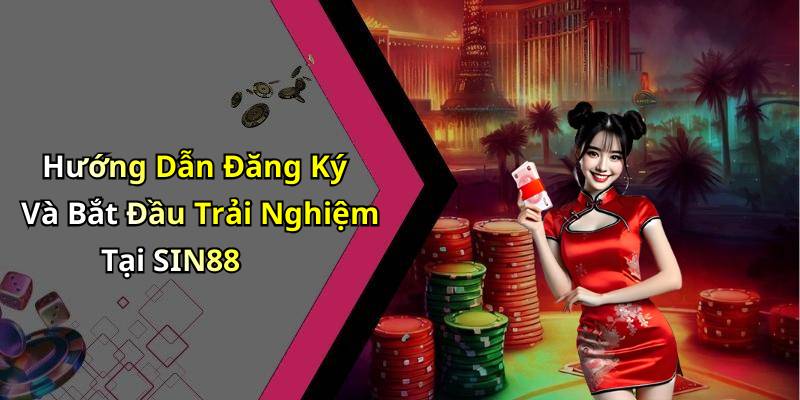 Hướng Dẫn Đăng Ký Và Bắt Đầu Trải Nghiệm Tại SIN88